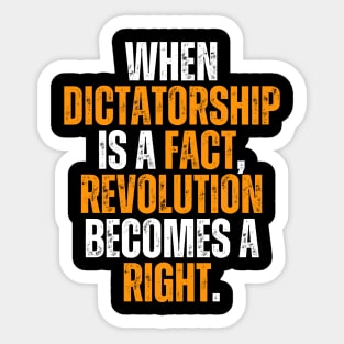 when dictatorship is a fact revolution is a right Sticker